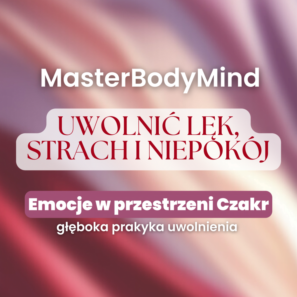 Master Body Mind – Uwolnij lęk i niepokój – Emocje w przestrzeni czakr